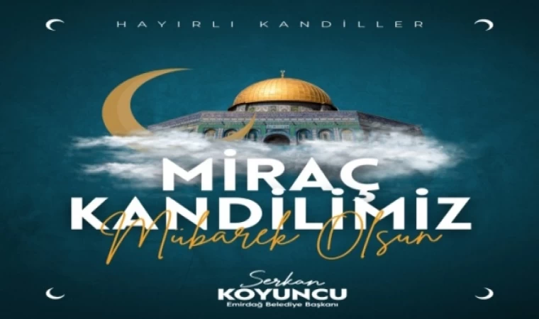 Başkan Serkan Koyuncu’nun Miraç Kandili Mesajı