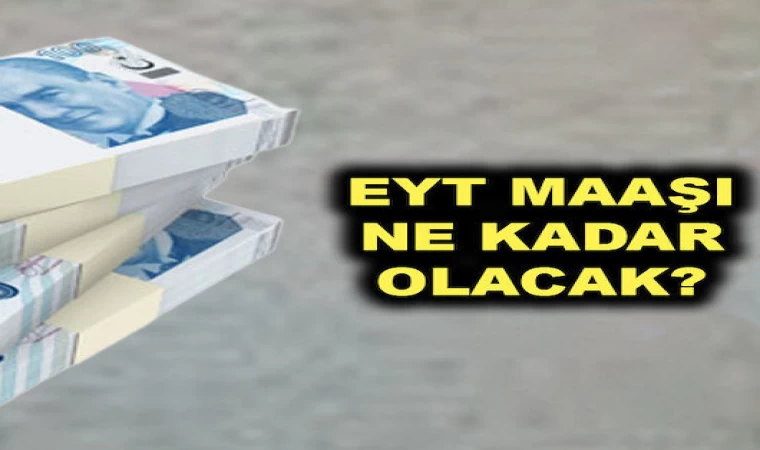 EYT’linin maaşı ne kadar olacak? İşte en düşük maaş