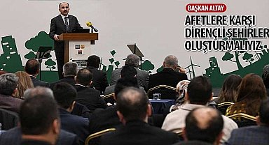 Başkan Altay: “Afetlere Karşı Dirençli Şehirler Oluşturmalıyız