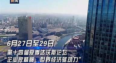 Liderler ve iş insanları Tianjin’deki Yaz Davos Forumu’nda buluşacak