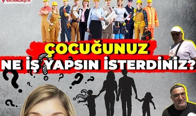 Çocuğunuz ne iş yapsın isterdiniz?