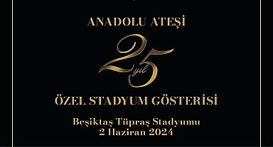 Anadolu Ateşi'nden Dev Kadroyla Beşiktaş Stadyumu'nda 25. Yıl Özel Gösterisi