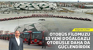 Başkan Altay: “Otobüs Filomuzu 53 Yeni Doğalgazlı Otobüsle Daha Da Güçlendirdik