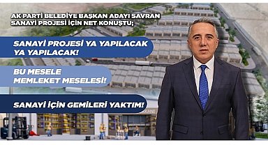 Ak Parti Belediye Başkan Adayı Savran'dan Sanayicilere 'Bana Güvenin' Mesajı