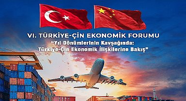 Türkiye-Çin Ekonomik Forumu 6. defa düzenleniyor
