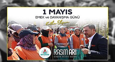 Nevşehir Belediye Başkanı Rasim Arı, memleketi ve ülkesi için alın teri döken, üreten ve canla-başla çalışan emekçilerin 1 Mayıs Emek ve Dayanışma Günü'nü kutladı