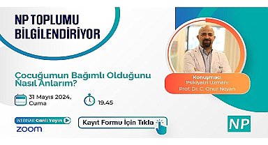 NP Toplumu Bilgilendiriyor! ''Çocuğumun Bağımlı Olduğunu Nasıl Anlarım?'' konusu ele alınacak!