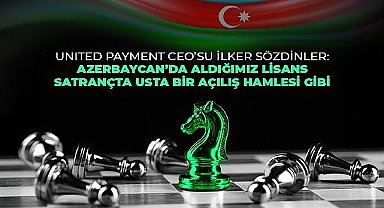 United Payment Azerbaycan'da e-para lisansı alan ilk ve tek Türk şirketi oldu 