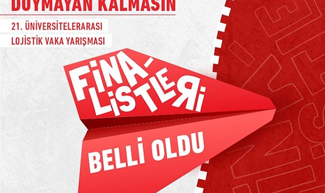 21. Üniversitelerarası Lojistik Vaka Yarışması’nın finalistleri belli oldu