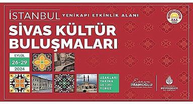 Yenikapı Etkinlik Alanı'nda gelenekselleşen 'Kültür Buluşmaları' Sivas ile devam ediyor