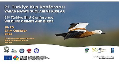 21. Türkiye Kuş Konferansı 18-20 Ekim 2024'te Yaban Hayatı Suçları ve Kuşlar temasıyla Ankara'da.