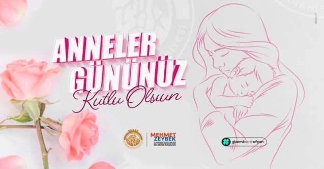 Zeybek Başkan’dan Anneler Günü Mesajı