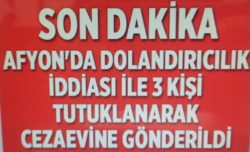 Afyon'da dolandırıcılık iddiası ile 3 kişi tutuklanarak cezaevine gönderildi
