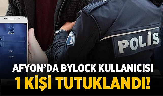 Afyonkarahisar'da ByLock kullanıcısı 1 kişi tutuklandı!