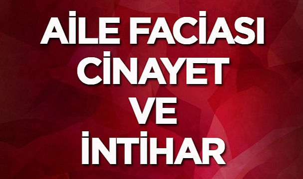 Aile faciası: Cinayet ve İntihar!