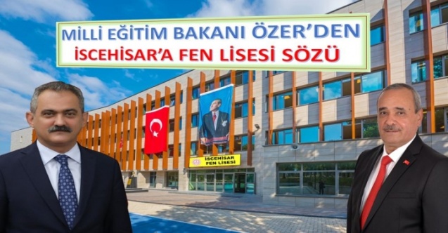 Eğitim Bakanı Özer’den İscehisar’a, Fen Lisesi Sözü