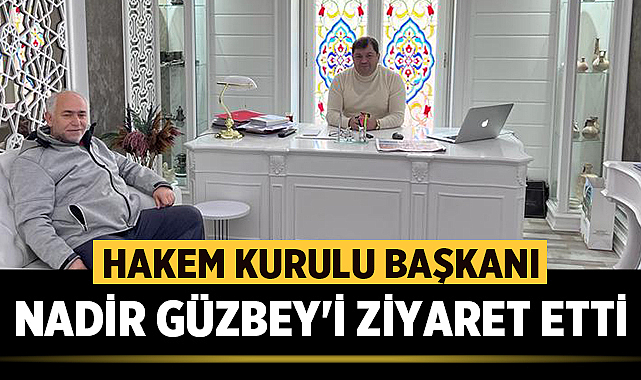 Hakem Kurulu Başkanı Nadir Güzbey'i ziyarette Bulundu