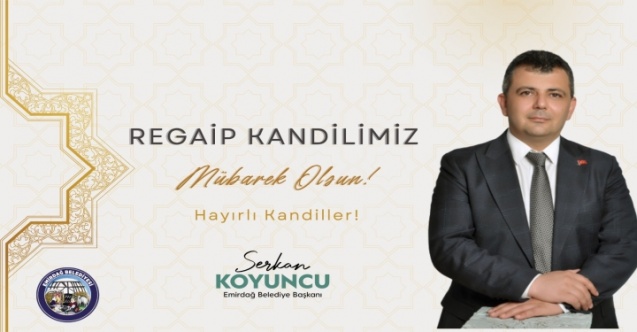 Emirdağ Belediye Başkanı Serkan Koyuncu’nun Regaip Kandili Mesajı